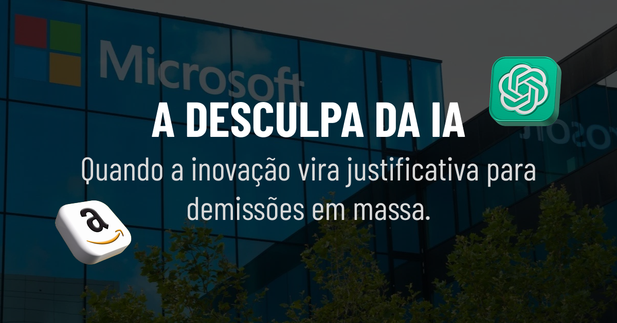 Imagem de capa do artigo 'A desculpa da IA', sobre como a inovação tecnológica é usada para justificar demissões em massa, com logos da Microsoft, ChatGPT e Amazon.